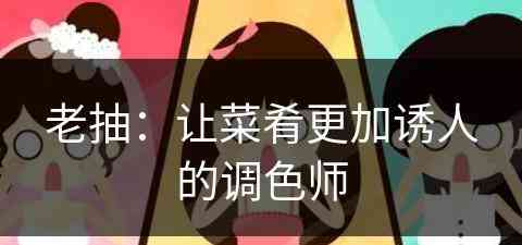 老抽：让菜肴更加诱人的调色师